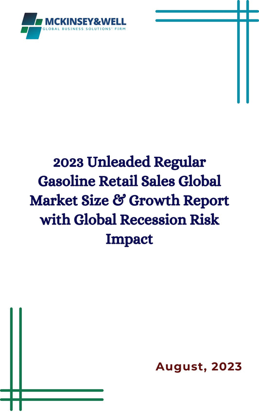 2023 Unleaded Regular Gasoline Retail Sales Global Market Size & Growth Report with Global Recession Risk Impact