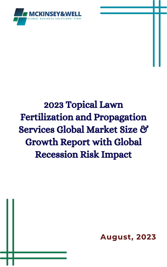 2023 Topical Lawn Fertilization and Propagation Services Global Market Size & Growth Report with Global Recession Risk Impact