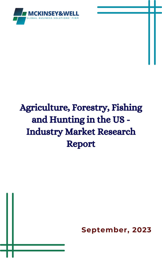 Agriculture, Forestry, Fishing and Hunting in the US - Industry Market Research Report