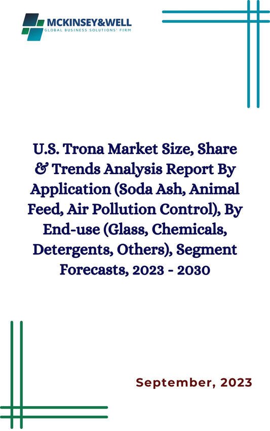 U.S. Trona Market Size, Share & Trends Analysis Report By Application (Soda Ash, Animal Feed, Air Pollution Control), By End-use (Glass, Chemicals, Detergents, Others), Segment Forecasts, 2023 - 2030