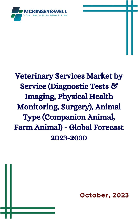 Veterinary Services Market by Service (Diagnostic Tests & Imaging, Physical Health Monitoring, Surgery), Animal Type (Companion Animal, Farm Animal) - Global Forecast 2023-2030