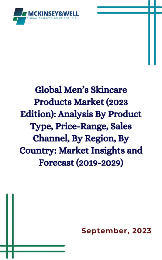 Global Men’s Skincare Products Market (2023 Edition): Analysis By Product Type, Price-Range, Sales Channel, By Region, By Country: Market Insights and Forecast (2019-2029)