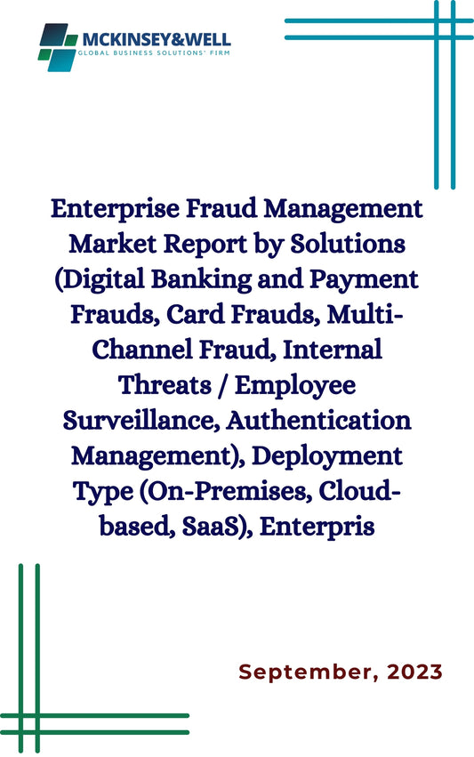 Enterprise Fraud Management Market Report by Solutions (Digital Banking and Payment Frauds, Card Frauds, Multi-Channel Fraud, Internal Threats / Employee Surveillance, Authentication Management), Deployment Type (On-Premises, Cloud-based, SaaS), Enterpris