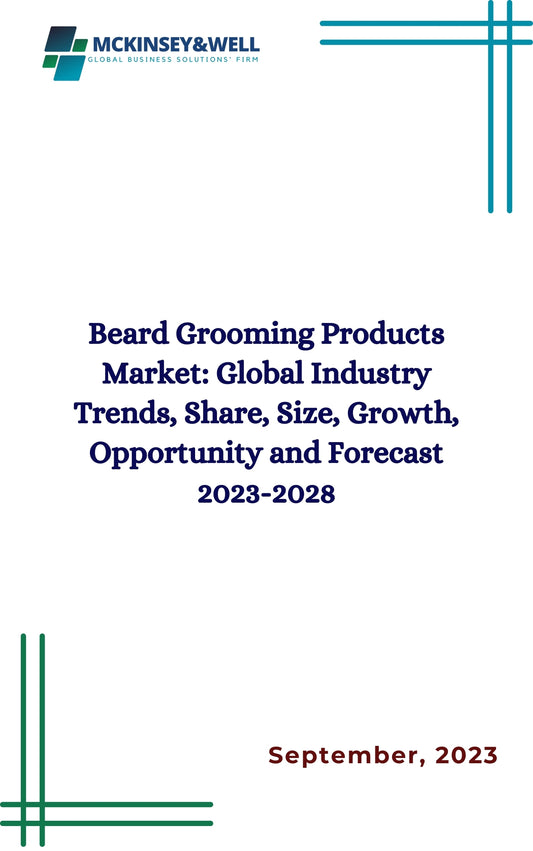 Beard Grooming Products Market: Global Industry Trends, Share, Size, Growth, Opportunity and Forecast 2023-2028