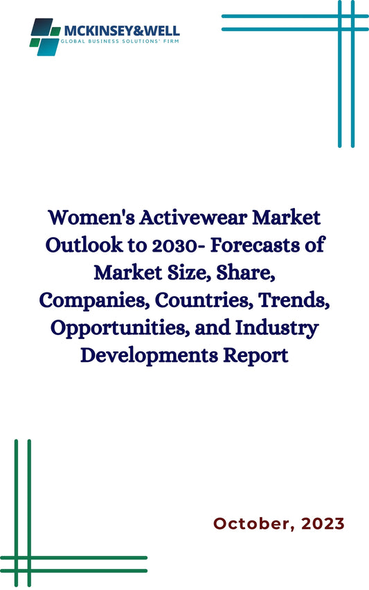 Women's Activewear Market Outlook to 2030- Forecasts of Market Size, Share, Companies, Countries, Trends, Opportunities, and Industry Developments Report