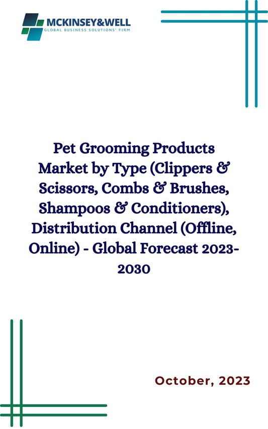 Pet Grooming Products Market by Type (Clippers & Scissors, Combs & Brushes, Shampoos & Conditioners), Distribution Channel (Offline, Online) - Global Forecast 2023-2030