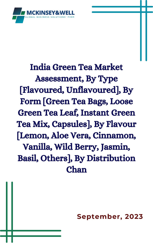 India Green Tea Market Assessment, By Type [Flavoured, Unflavoured], By Form [Green Tea Bags, Loose Green Tea Leaf, Instant Green Tea Mix, Capsules], By Flavour [Lemon, Aloe Vera, Cinnamon, Vanilla, Wild Berry, Jasmin, Basil, Others], By Distribution Chan