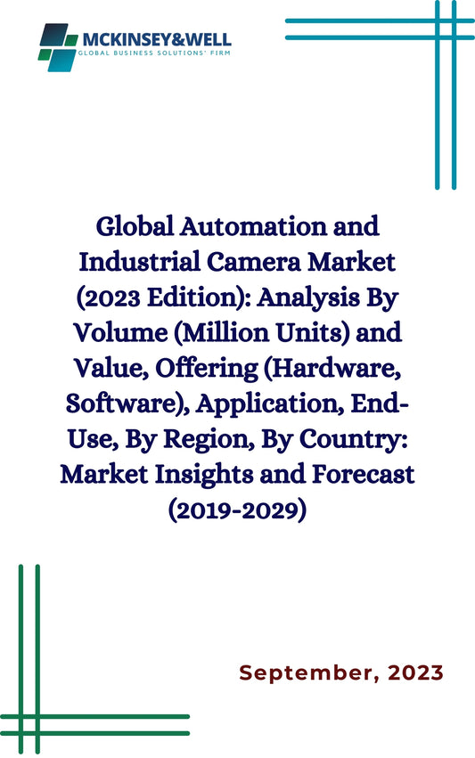 Global Automation and Industrial Camera Market (2023 Edition): Analysis By Volume (Million Units) and Value, Offering (Hardware, Software), Application, End-Use, By Region, By Country: Market Insights and Forecast (2019-2029)