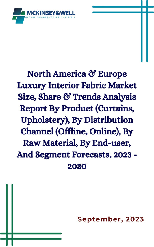 North America & Europe Luxury Interior Fabric Market Size, Share & Trends Analysis Report By Product (Curtains, Upholstery), By Distribution Channel (Offline, Online), By Raw Material, By End-user, And Segment Forecasts, 2023 - 2030