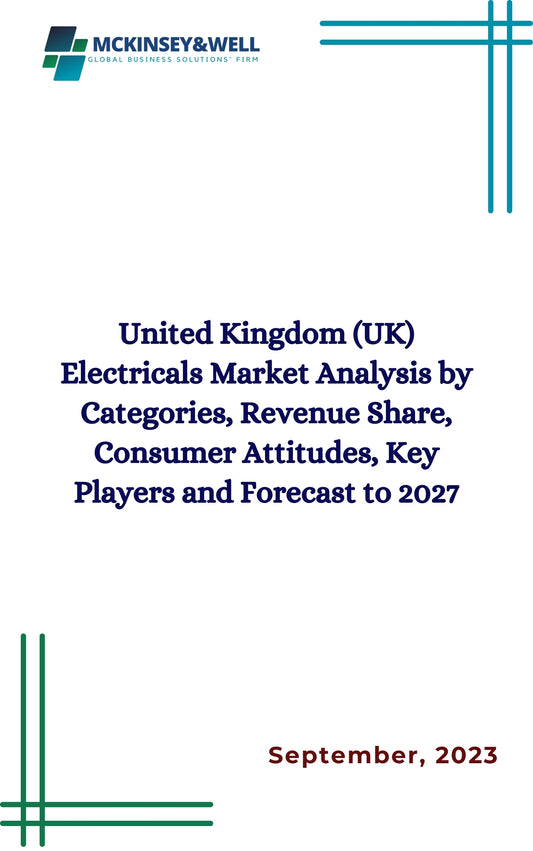 United Kingdom (UK) Electricals Market Analysis by Categories, Revenue Share, Consumer Attitudes, Key Players and Forecast to 2027