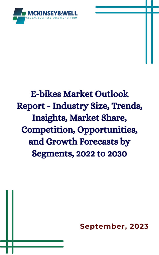 E-bikes Market Outlook Report - Industry Size, Trends, Insights, Market Share, Competition, Opportunities, and Growth Forecasts by Segments, 2022 to 2030