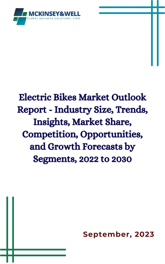 Electric Bikes Market Outlook Report - Industry Size, Trends, Insights, Market Share, Competition, Opportunities, and Growth Forecasts by Segments, 2022 to 2030