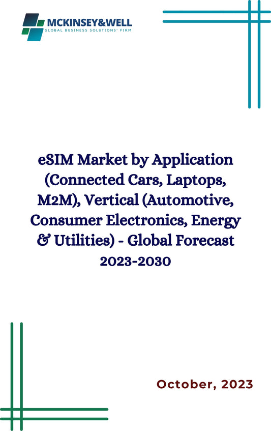 eSIM Market by Application (Connected Cars, Laptops, M2M), Vertical (Automotive, Consumer Electronics, Energy & Utilities) - Global Forecast 2023-2030