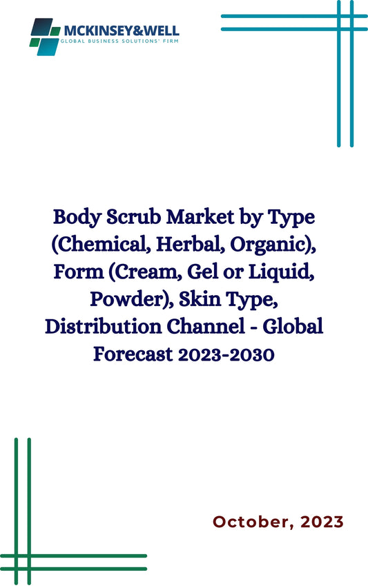 Body Scrub Market by Type (Chemical, Herbal, Organic), Form (Cream, Gel or Liquid, Powder), Skin Type, Distribution Channel - Global Forecast 2023-2030