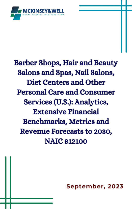 Barber Shops, Hair and Beauty Salons and Spas, Nail Salons, Diet Centers and Other Personal Care and Consumer Services (U.S.): Analytics, Extensive Financial Benchmarks, Metrics and Revenue Forecasts to 2030, NAIC 812100