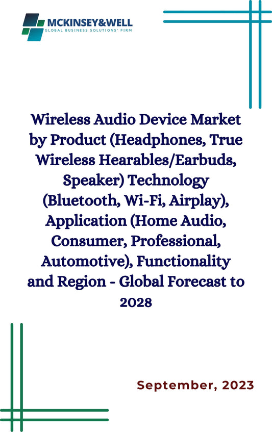 Wireless Audio Device Market by Product (Headphones, True Wireless Hearables/Earbuds, Speaker) Technology (Bluetooth, Wi-Fi, Airplay), Application (Home Audio, Consumer, Professional, Automotive), Functionality and Region - Global Forecast to 2028