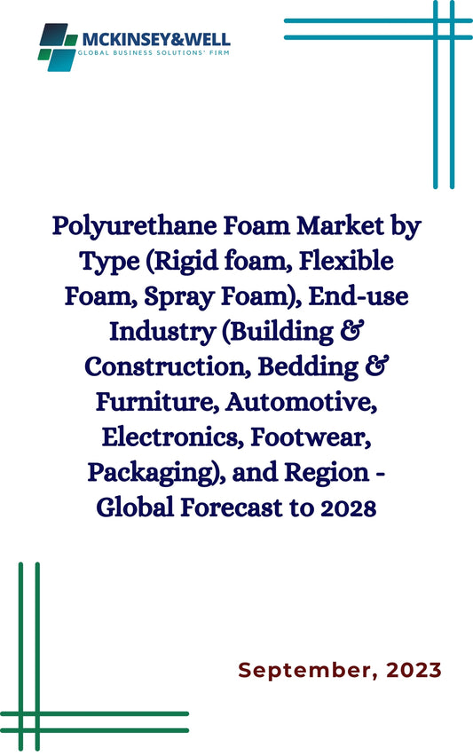 Polyurethane Foam Market by Type (Rigid foam, Flexible Foam, Spray Foam), End-use Industry (Building & Construction, Bedding & Furniture, Automotive, Electronics, Footwear, Packaging), and Region - Global Forecast to 2028