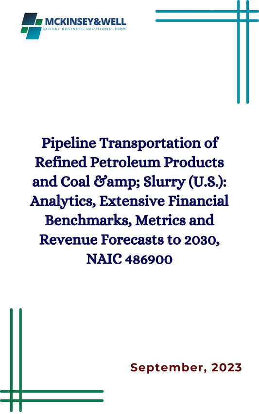 Pipeline Transportation of Refined Petroleum Products and Coal &amp; Slurry (U.S.): Analytics, Extensive Financial Benchmarks, Metrics and Revenue Forecasts to 2030, NAIC 486900