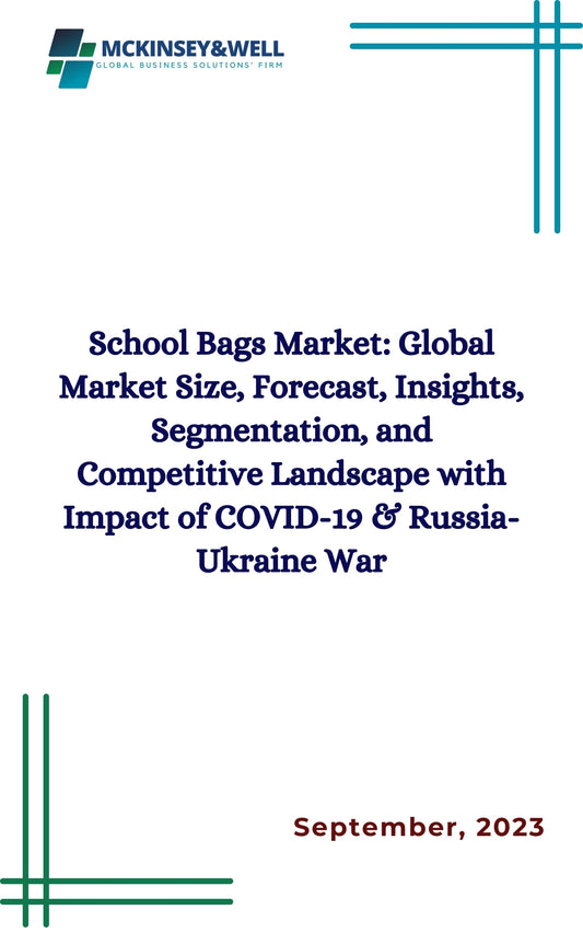 School Bags Market: Global Market Size, Forecast, Insights, Segmentation, and Competitive Landscape with Impact of COVID-19 & Russia-Ukraine War