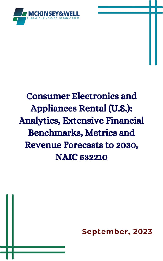 Consumer Electronics and Appliances Rental (U.S.): Analytics, Extensive Financial Benchmarks, Metrics and Revenue Forecasts to 2030, NAIC 532210