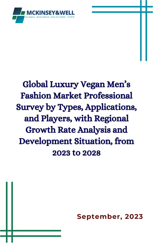 Global Luxury Vegan Men’s Fashion Market Professional Survey by Types, Applications, and Players, with Regional Growth Rate Analysis and Development Situation, from 2023 to 2028