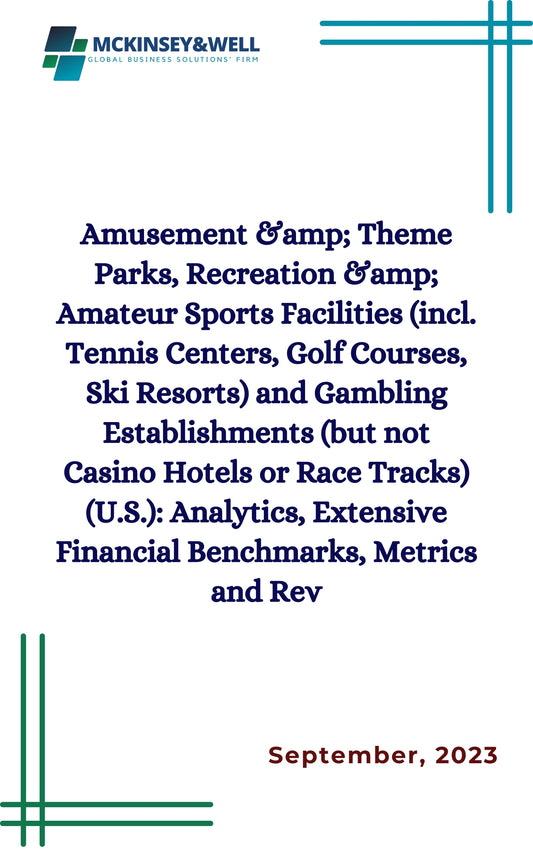 Amusement &amp; Theme Parks, Recreation &amp; Amateur Sports Facilities (incl. Tennis Centers, Golf Courses, Ski Resorts) and Gambling Establishments (but not Casino Hotels or Race Tracks) (U.S.): Analytics, Extensive Financial Benchmarks, Metrics and Rev