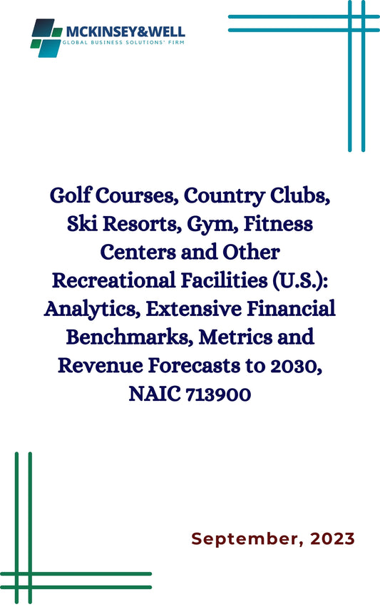 Golf Courses, Country Clubs, Ski Resorts, Gym, Fitness Centers and Other Recreational Facilities (U.S.): Analytics, Extensive Financial Benchmarks, Metrics and Revenue Forecasts to 2030, NAIC 713900