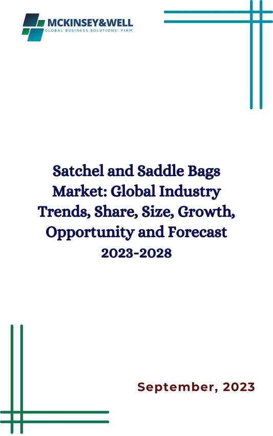 Satchel and Saddle Bags Market: Global Industry Trends, Share, Size, Growth, Opportunity and Forecast 2023-2028