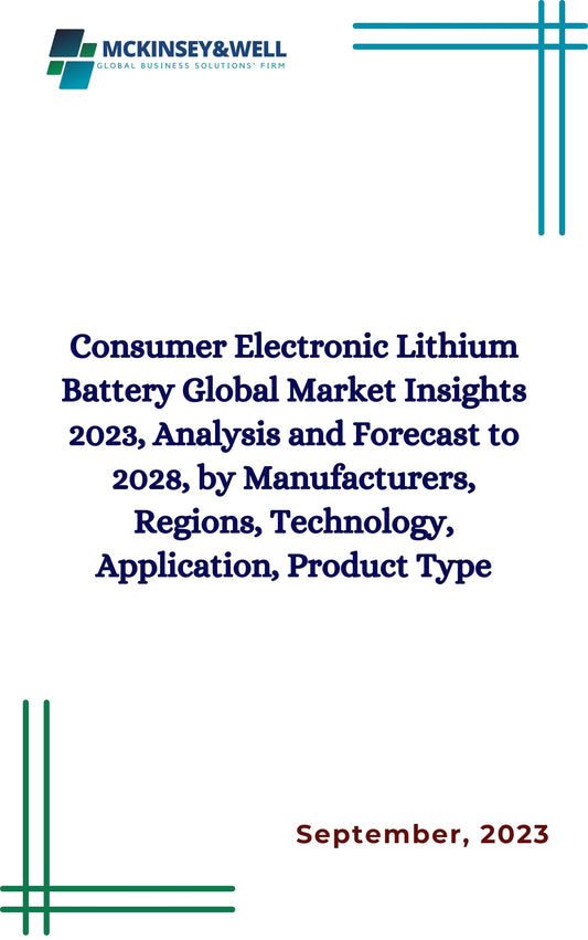 Consumer Electronic Lithium Battery Global Market Insights 2023, Analysis and Forecast to 2028, by Manufacturers, Regions, Technology, Application, Product Type