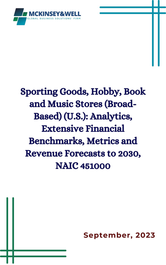 Sporting Goods, Hobby, Book and Music Stores (Broad-Based) (U.S.): Analytics, Extensive Financial Benchmarks, Metrics and Revenue Forecasts to 2030, NAIC 451000