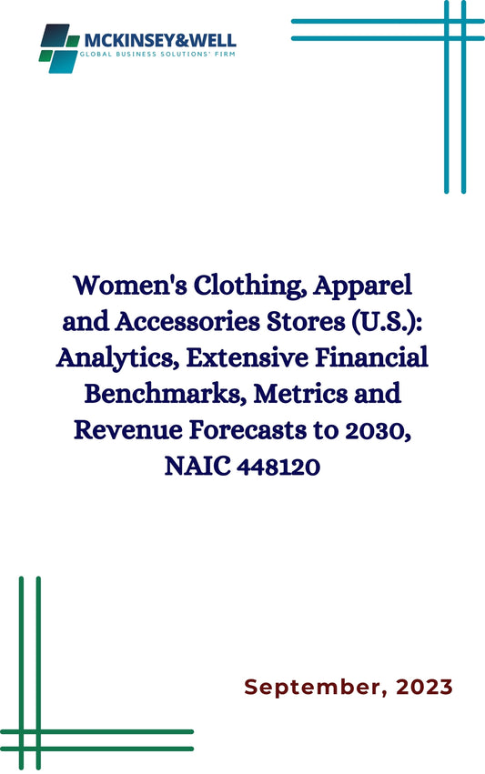 Women's Clothing, Apparel and Accessories Stores (U.S.): Analytics, Extensive Financial Benchmarks, Metrics and Revenue Forecasts to 2030, NAIC 448120