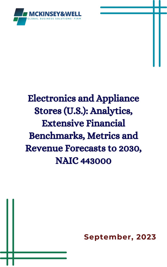 Electronics and Appliance Stores (U.S.): Analytics, Extensive Financial Benchmarks, Metrics and Revenue Forecasts to 2030, NAIC 443000