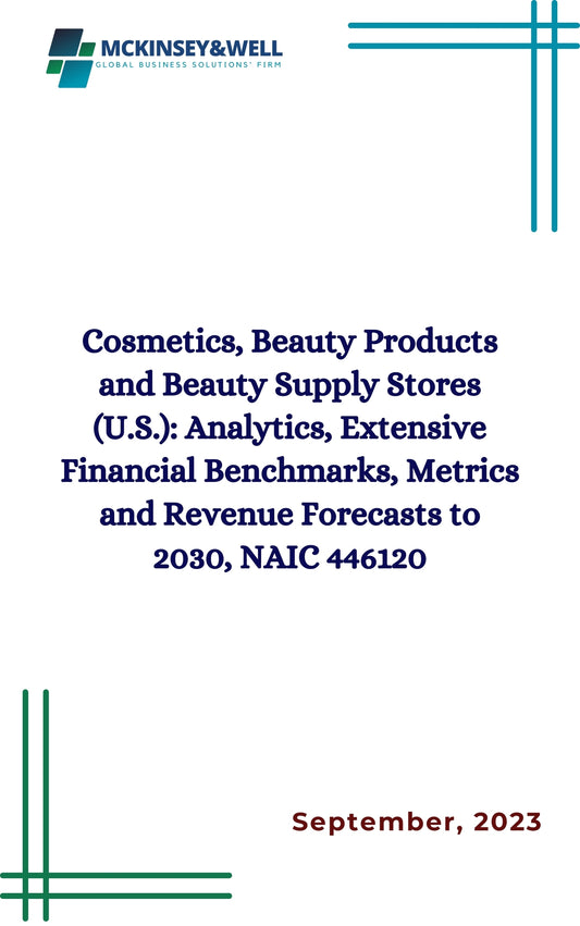 Cosmetics, Beauty Products and Beauty Supply Stores (U.S.): Analytics, Extensive Financial Benchmarks, Metrics and Revenue Forecasts to 2030, NAIC 446120