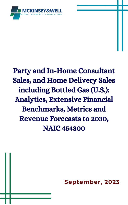 Party and In-Home Consultant Sales, and Home Delivery Sales including Bottled Gas (U.S.): Analytics, Extensive Financial Benchmarks, Metrics and Revenue Forecasts to 2030, NAIC 454300