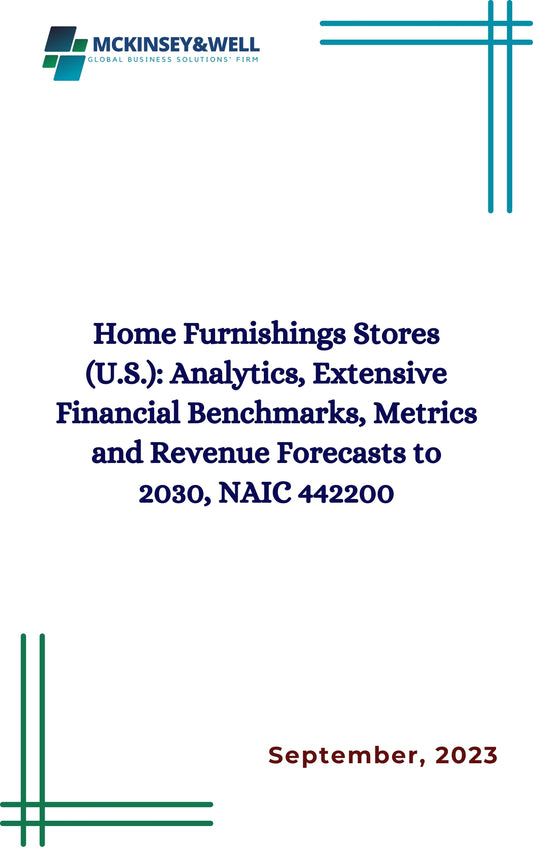 Home Furnishings Stores (U.S.): Analytics, Extensive Financial Benchmarks, Metrics and Revenue Forecasts to 2030, NAIC 442200