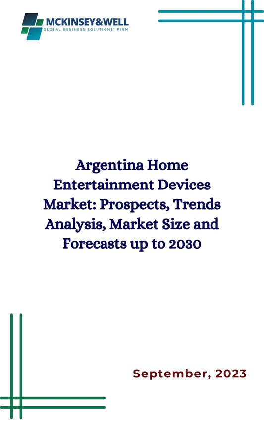 Argentina Home Entertainment Devices Market: Prospects, Trends Analysis, Market Size and Forecasts up to 2030