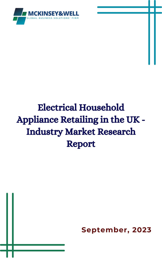 Electrical Household Appliance Retailing in the UK - Industry Market Research Report