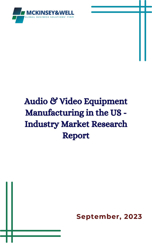 Audio & Video Equipment Manufacturing in the US - Industry Market Research Report