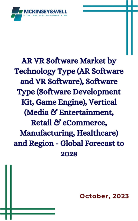 AR VR Software Market by Technology Type (AR Software and VR Software), Software Type (Software Development Kit, Game Engine), Vertical (Media & Entertainment, Retail & eCommerce, Manufacturing, Healthcare) and Region - Global Forecast to 2028