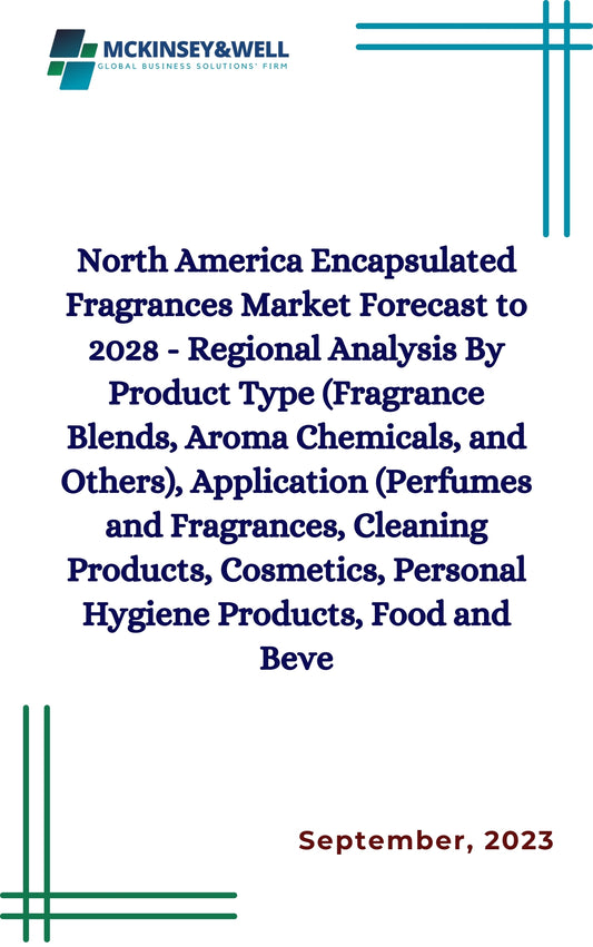 North America Encapsulated Fragrances Market Forecast to 2028 - Regional Analysis By Product Type (Fragrance Blends, Aroma Chemicals, and Others), Application (Perfumes and Fragrances, Cleaning Products, Cosmetics, Personal Hygiene Products, Food and Beve