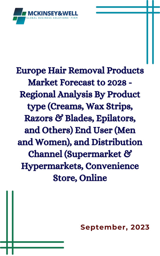 Europe Hair Removal Products Market Forecast to 2028 - Regional Analysis By Product type (Creams, Wax Strips, Razors & Blades, Epilators, and Others) End User (Men and Women), and Distribution Channel (Supermarket & Hypermarkets, Convenience Store, Online