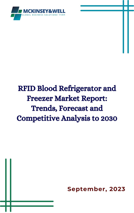 RFID Blood Refrigerator and Freezer Market Report: Trends, Forecast and Competitive Analysis to 2030