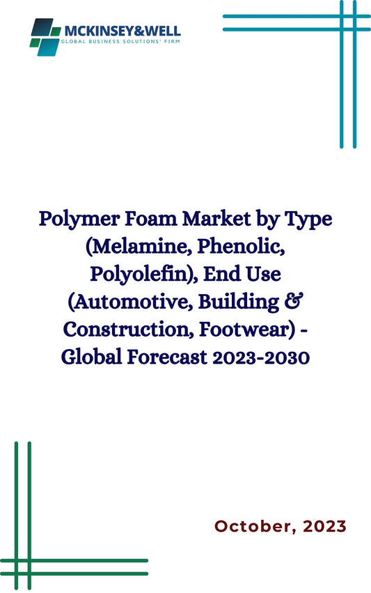 Polymer Foam Market by Type (Melamine, Phenolic, Polyolefin), End Use (Automotive, Building & Construction, Footwear) - Global Forecast 2023-2030