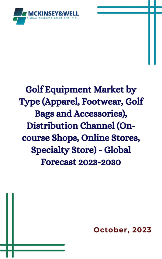 Golf Equipment Market by Type (Apparel, Footwear, Golf Bags and Accessories), Distribution Channel (On-course Shops, Online Stores, Specialty Store) - Global Forecast 2023-2030