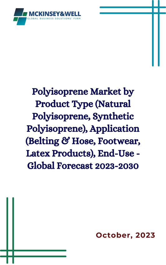 Polyisoprene Market by Product Type (Natural Polyisoprene, Synthetic Polyisoprene), Application (Belting & Hose, Footwear, Latex Products), End-Use - Global Forecast 2023-2030