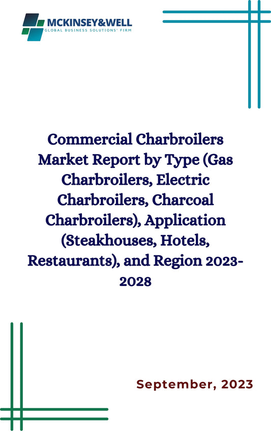 Commercial Charbroilers Market Report by Type (Gas Charbroilers, Electric Charbroilers, Charcoal Charbroilers), Application (Steakhouses, Hotels, Restaurants), and Region 2023-2028