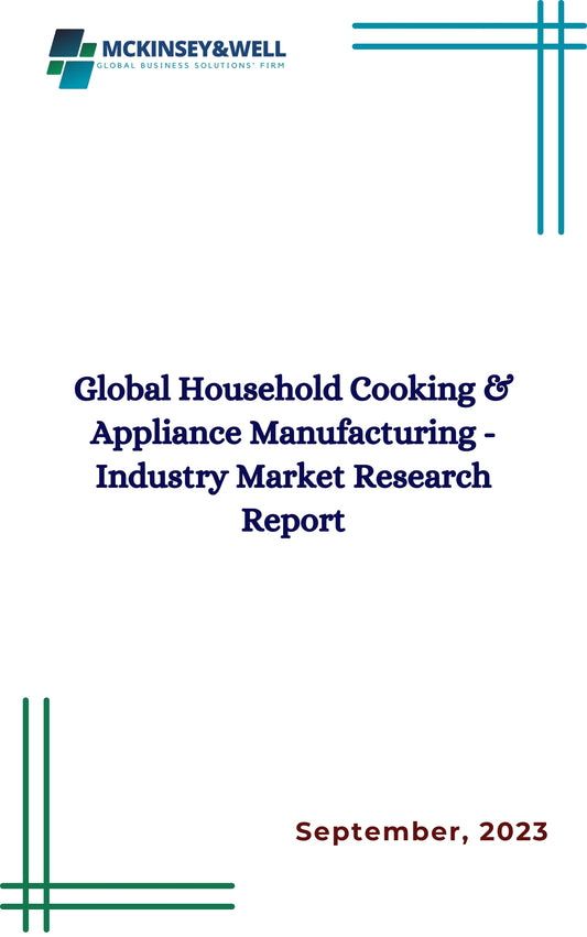 Global Household Cooking & Appliance Manufacturing - Industry Market Research Report