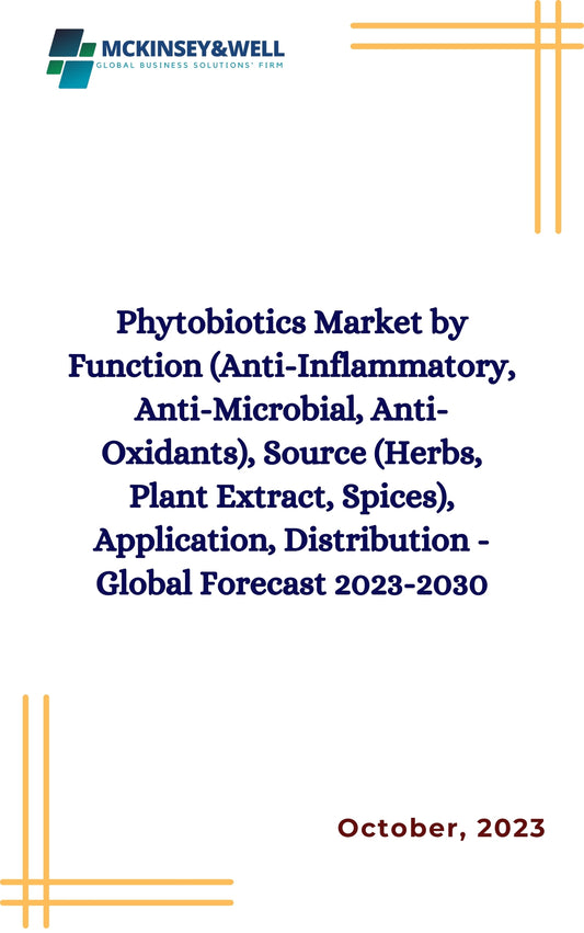 Phytobiotics Market by Function (Anti-Inflammatory, Anti-Microbial, Anti-Oxidants), Source (Herbs, Plant Extract, Spices), Application, Distribution - Global Forecast 2023-2030