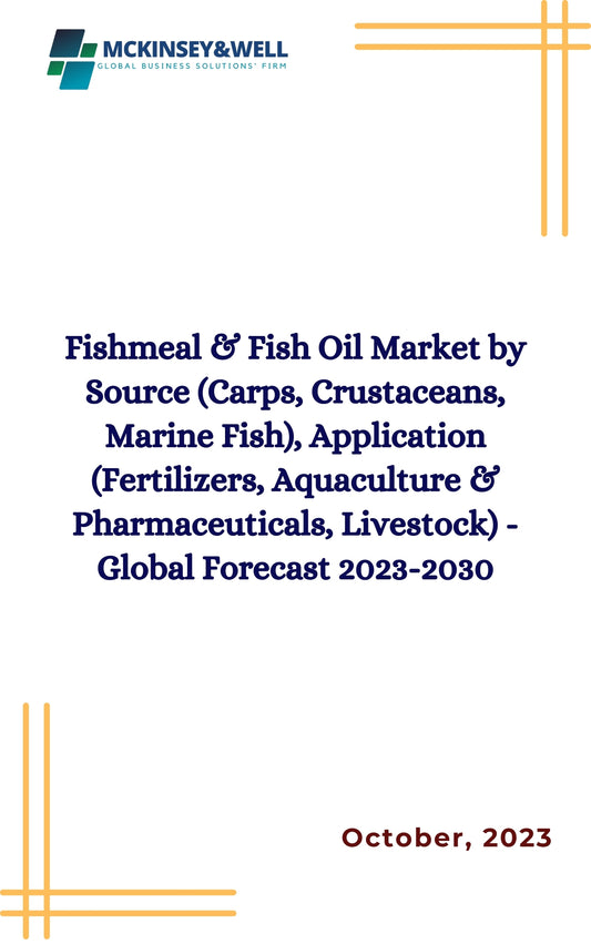 Fishmeal & Fish Oil Market by Source (Carps, Crustaceans, Marine Fish), Application (Fertilizers, Aquaculture & Pharmaceuticals, Livestock) - Global Forecast 2023-2030