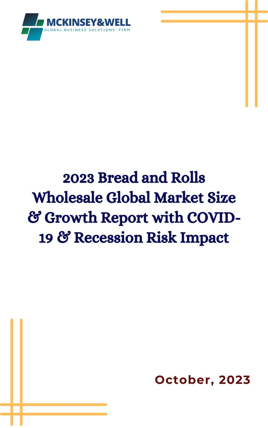 2023 Bread and Rolls Wholesale Global Market Size & Growth Report with COVID-19 & Recession Risk Impact